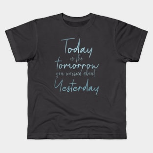 Today is the tomorrow you worried about yesterday Kids T-Shirt